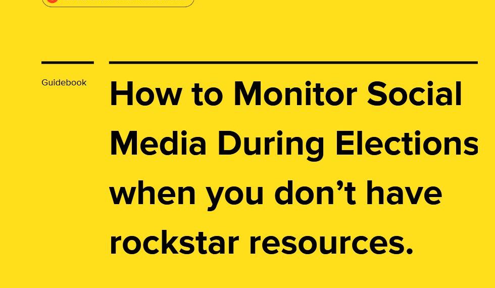 How to Monitor Social Media During Elections when you don’t have rockstar resources (A guidebook for supporting and trouble-shooting data collection)